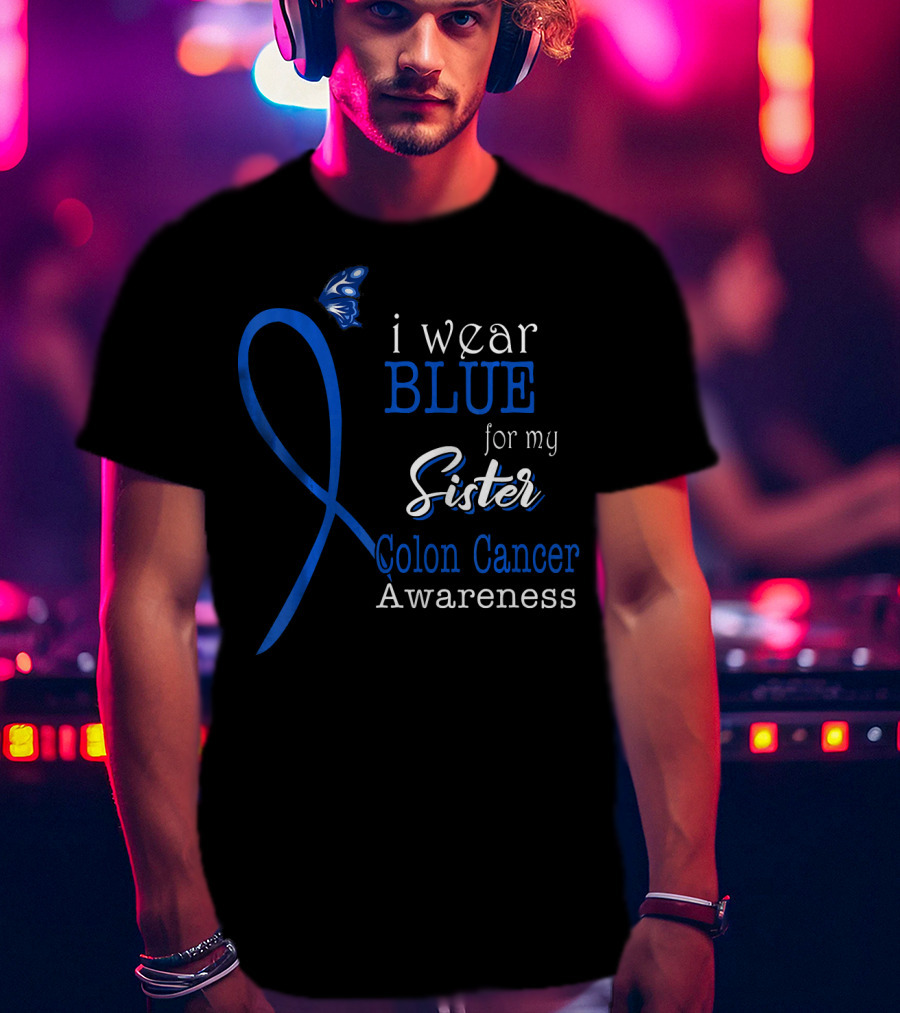 I Wear Blue For My Sister Colon Cancer Awareness T-Shirt