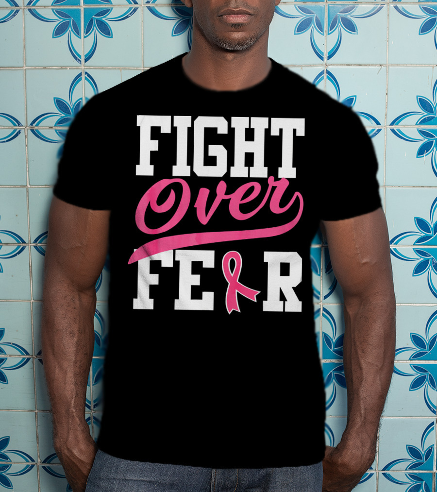 FIGHT OVER FEAR Breast Cancer Awareness Pink T-Shirt