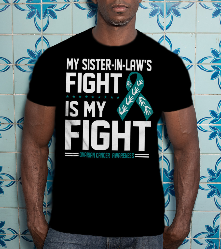 My Sister-In-Law's Fight Is My Fight Ovarian Cancer Awareness T-Shirt