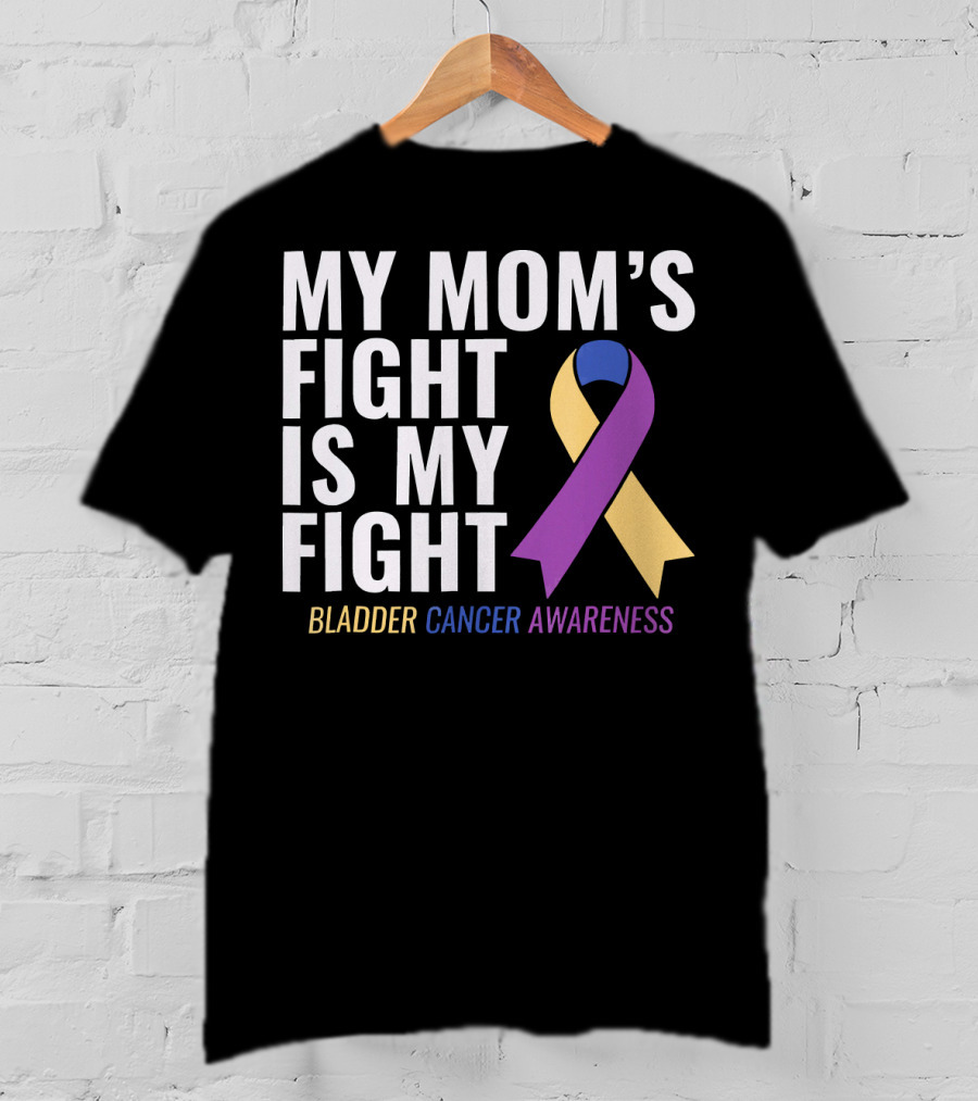 My Mom's Fight Is My Fight Bladder Cancer Awareness T-Shirt