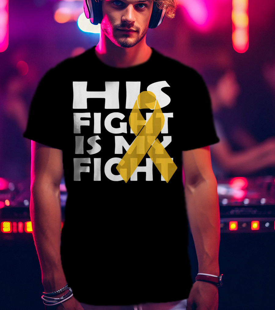 His Fight Is My Fight Yellow Ribbon Cancer Appendix T-Shirt