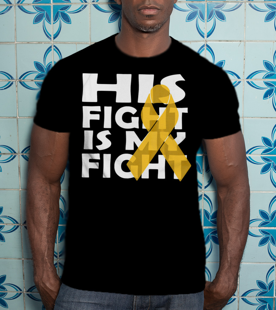 His Fight Is My Fight Yellow Ribbon Cancer Appendix T-Shirt