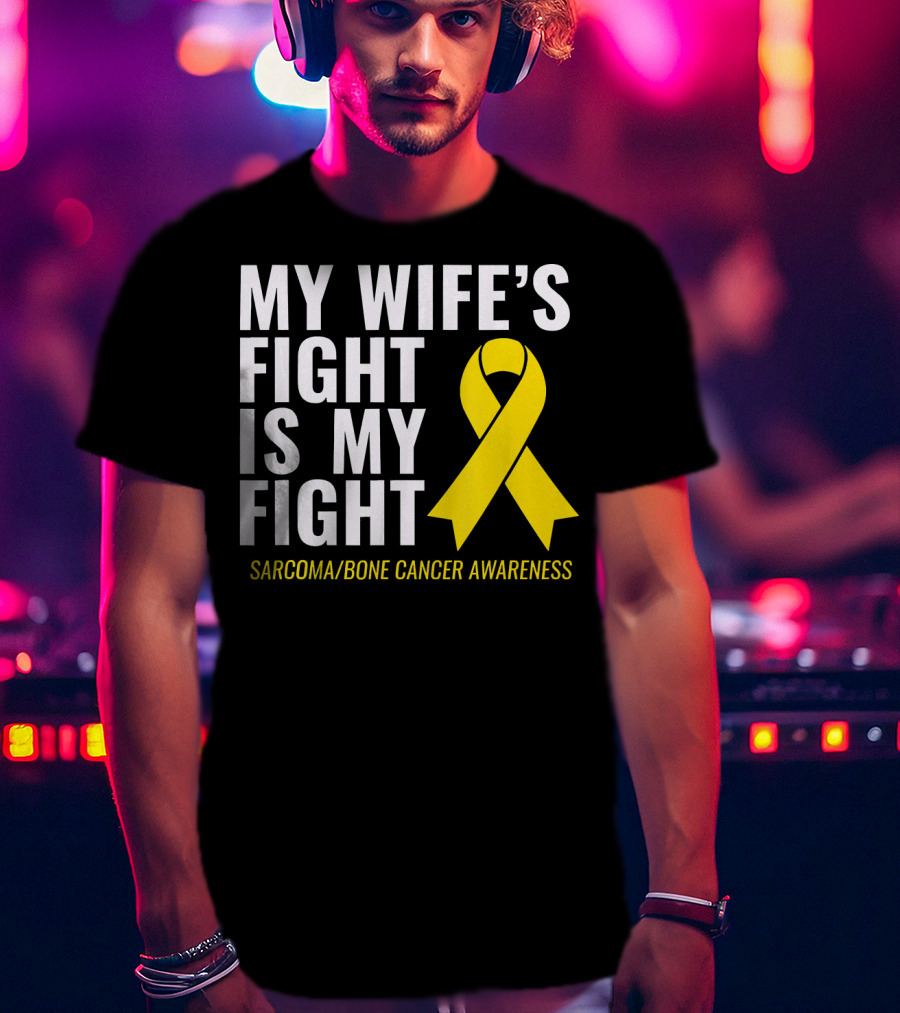 My Wife's Fight Is My Fight Sarcoma Bone Cancer Awareness T-Shirt