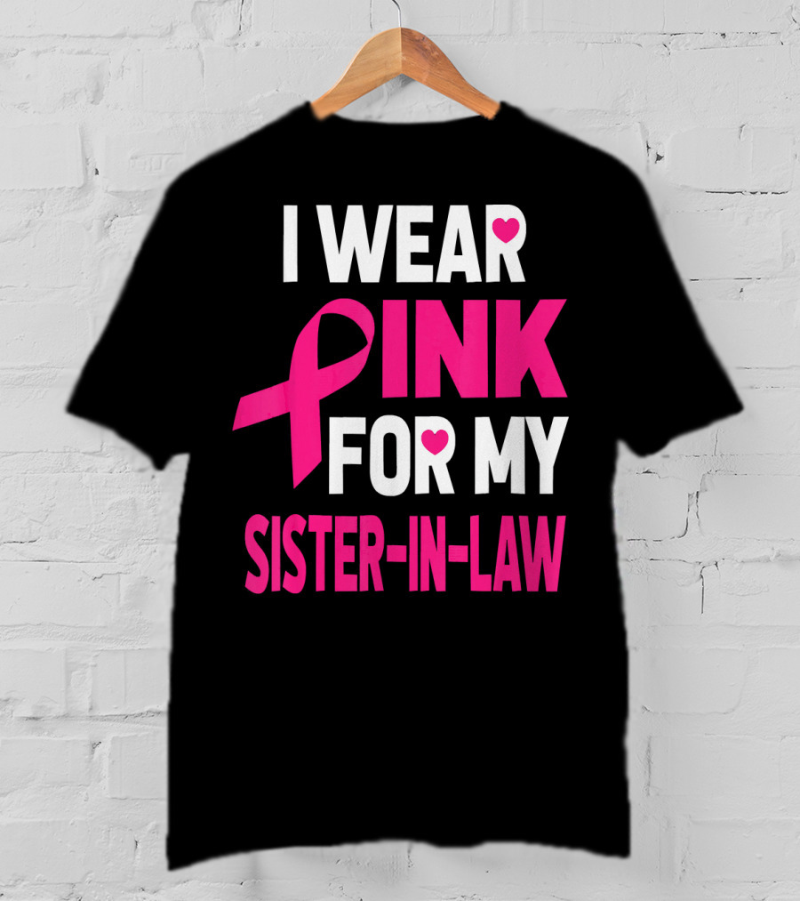 I Wear Pink For My Sister-In-Law Breast Cancer Awareness T-Shirt