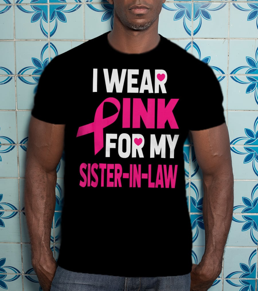 I Wear Pink For My Sister-In-Law Breast Cancer Awareness T-Shirt