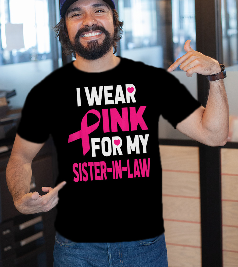 I Wear Pink For My Sister-In-Law Breast Cancer Awareness T-Shirt