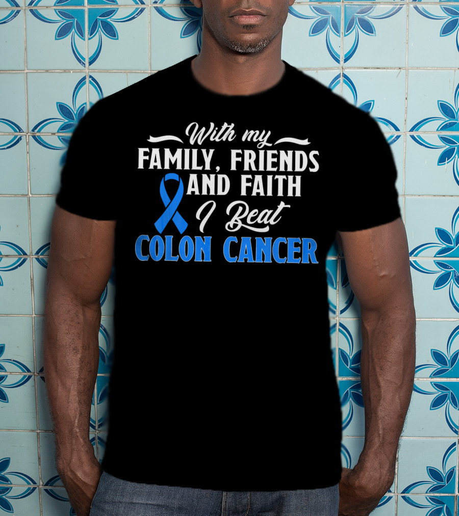 With My Family Friends And Faith I Beat Colon Cancer T-Shirt