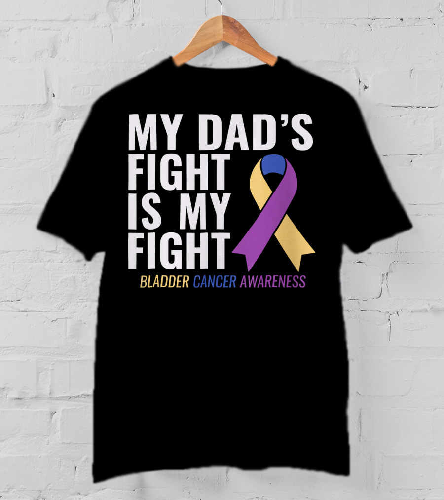 My Dad's Fight Is My Fight Bladder Cancer Awareness T-Shirt