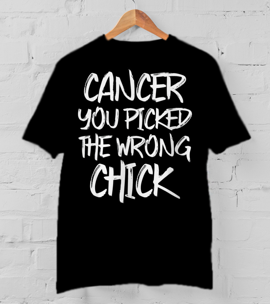 Cancer You Picked The Wrong Chick T-Shirt