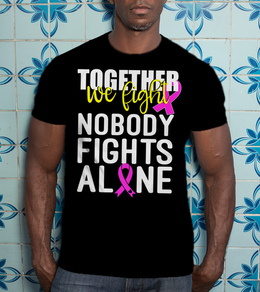 Together We Fight Breast Cancer Awareness Nobody Fights Alone Family Pink T-Shirt