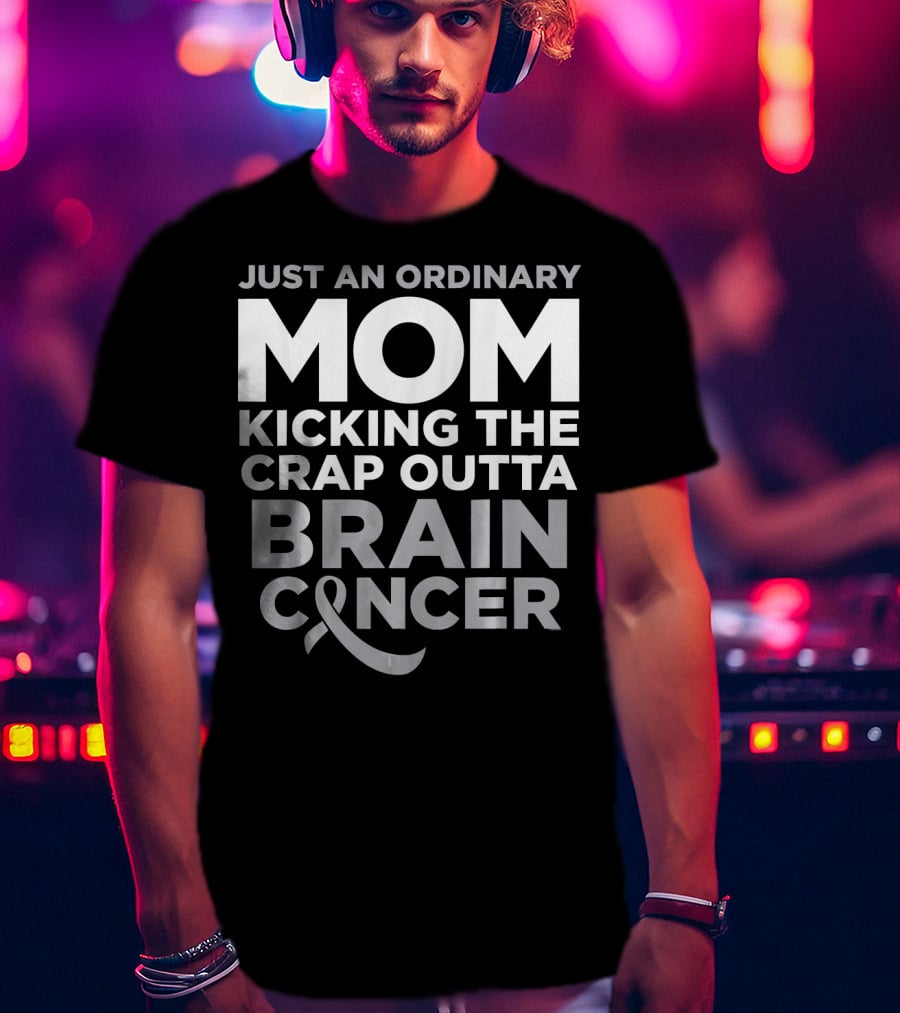 Just An Ordinary Mom Kicking The Crap Outta Brain Cancer T-Shirt