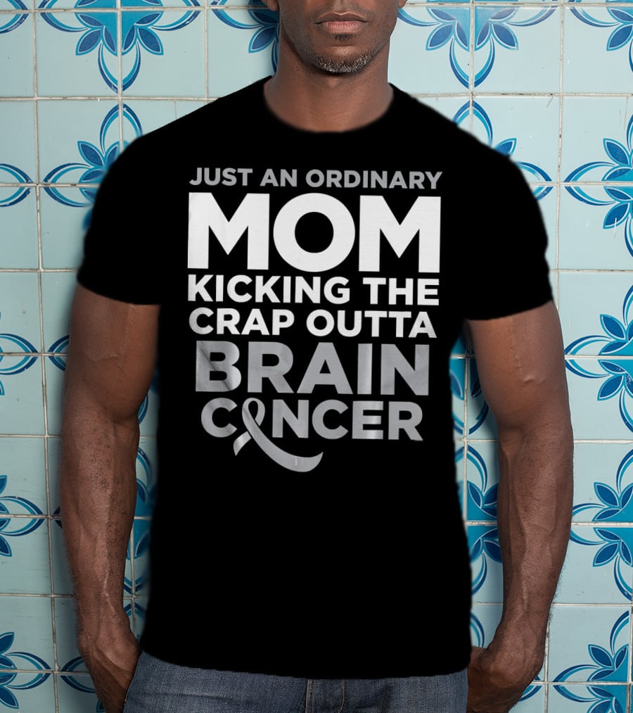 Just An Ordinary Mom Kicking The Crap Outta Brain Cancer T-Shirt