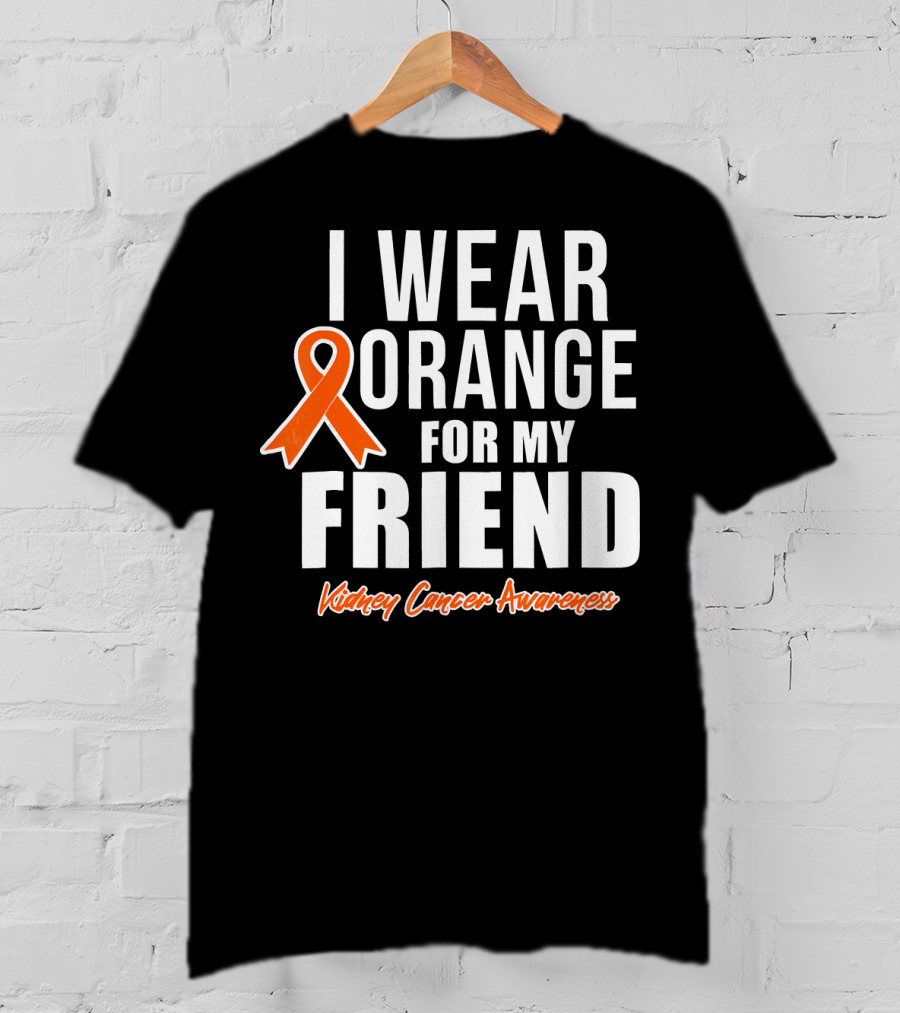 I Wear Orange For My Friend Kidney Cancer Awareness T-Shirt