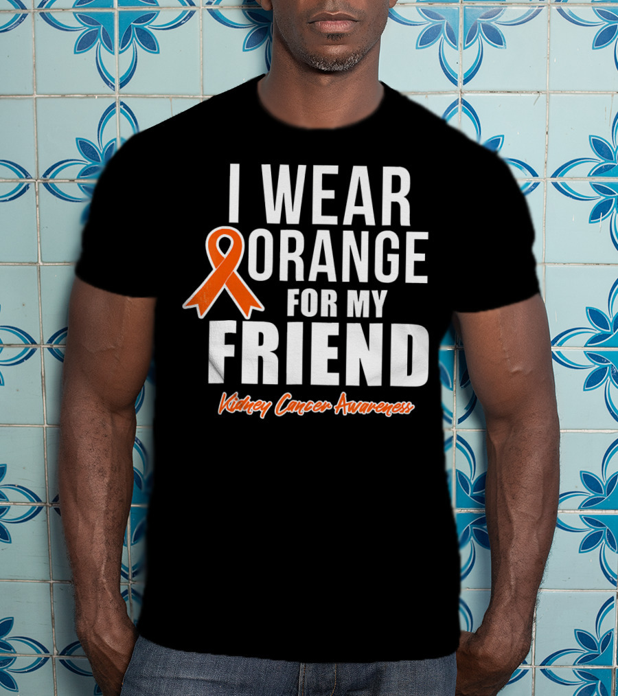 I Wear Orange For My Friend Kidney Cancer Awareness T-Shirt