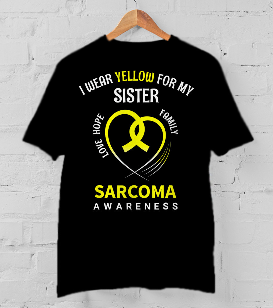 I Wear Yellow For My Sister Sarcoma Awareness Love Hope Family T-Shirt