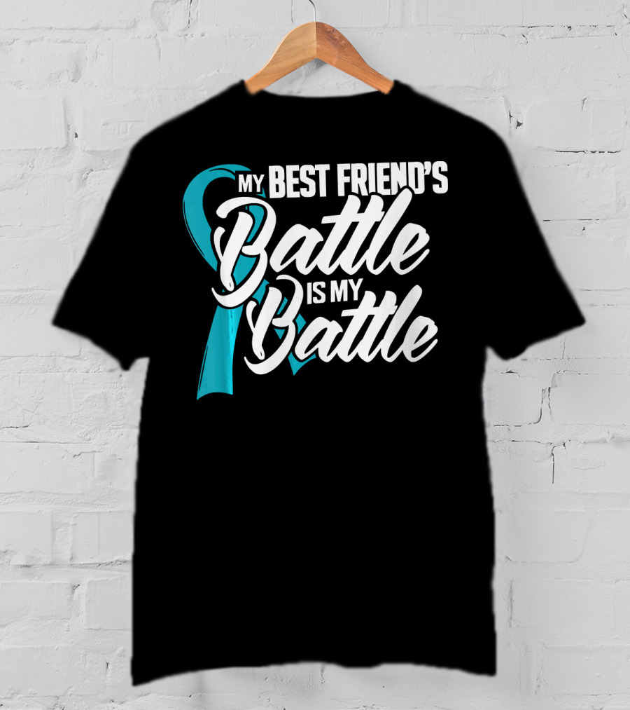 My Best Friend's Battle Is My Battle Ovarian Cancer Awareness T-Shirt
