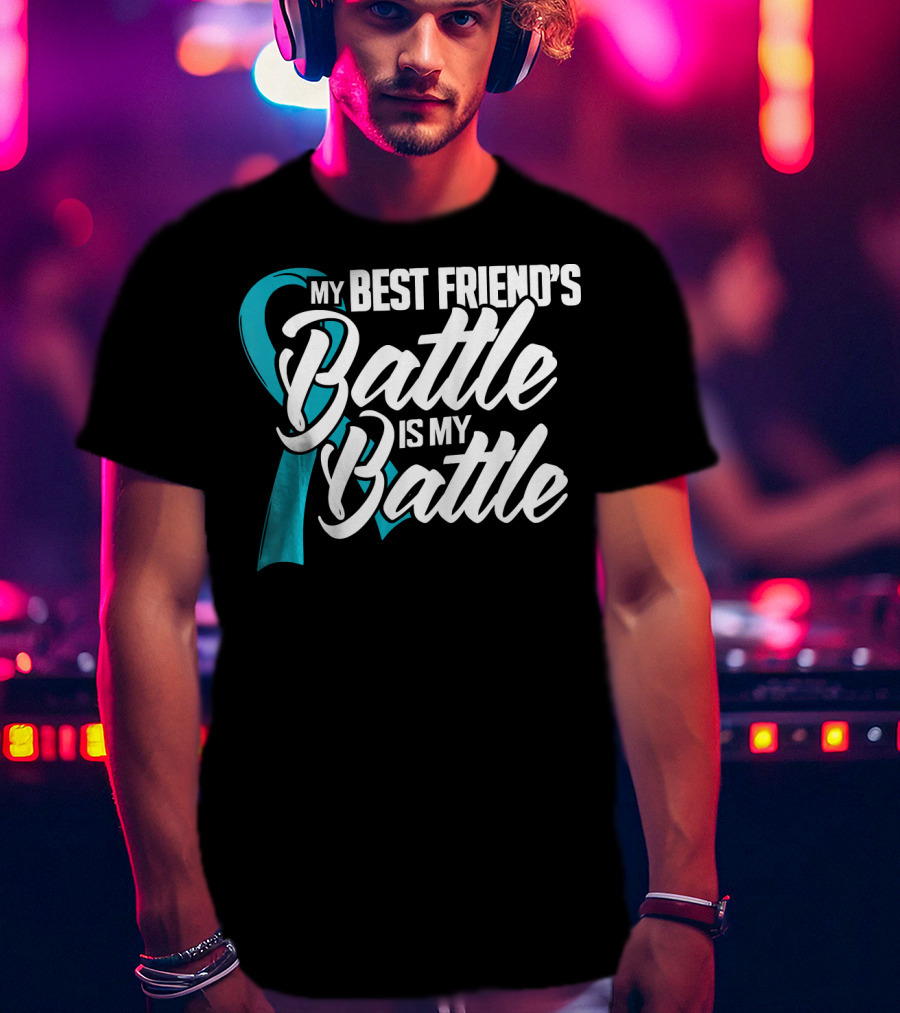 My Best Friend's Battle Is My Battle Ovarian Cancer Awareness T-Shirt