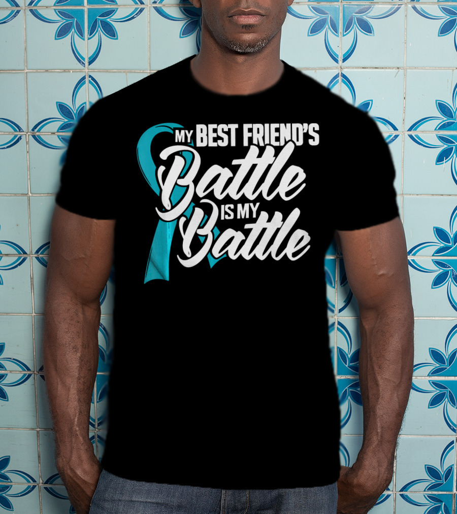 My Best Friend's Battle Is My Battle Ovarian Cancer Awareness T-Shirt