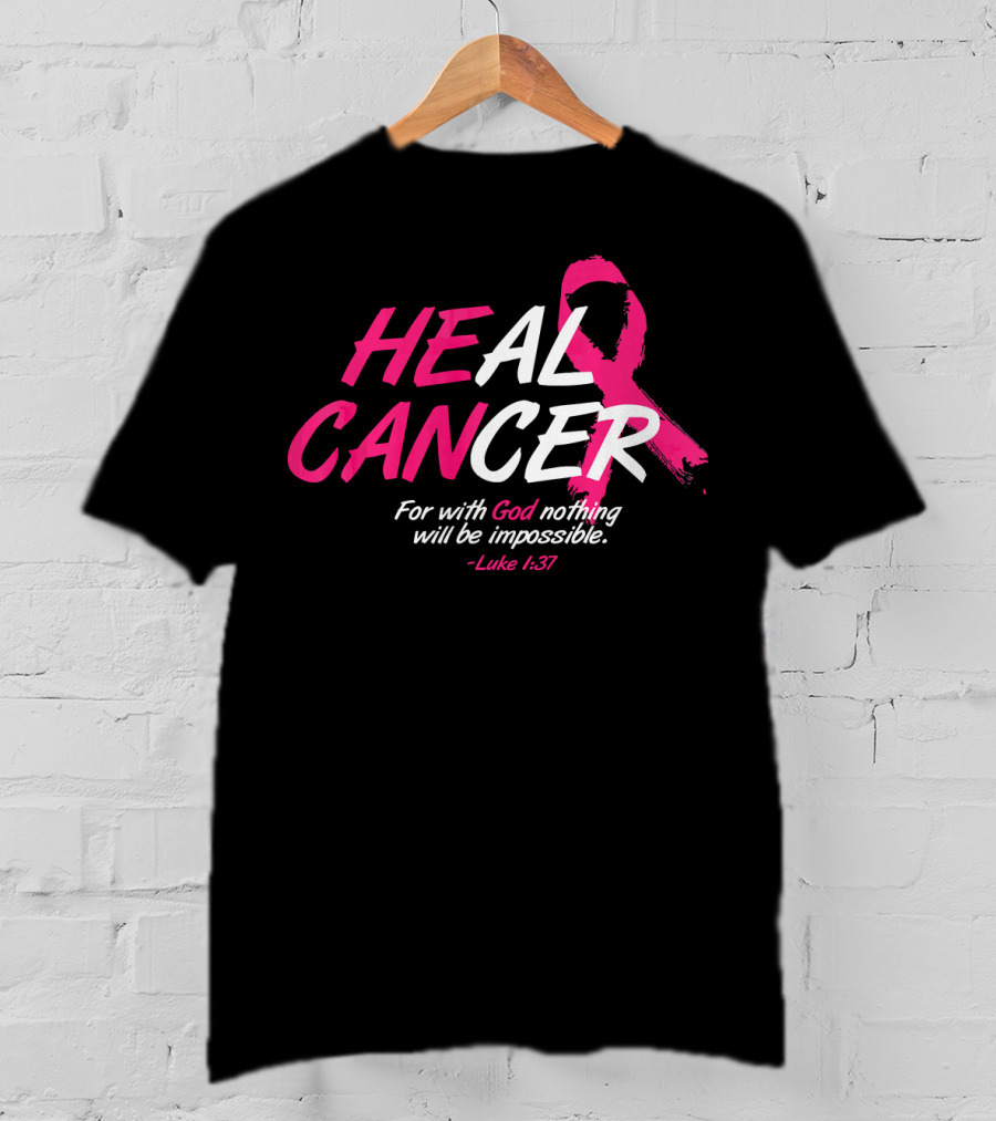 HEAL CANCER For With God Nothing Will Be Impossible Luke 1:37 Breast Cancer Awareness T-Shirt