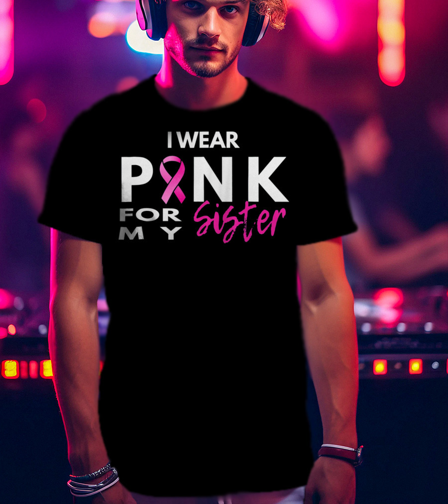 I Wear Pink For My Sister T-Shirt