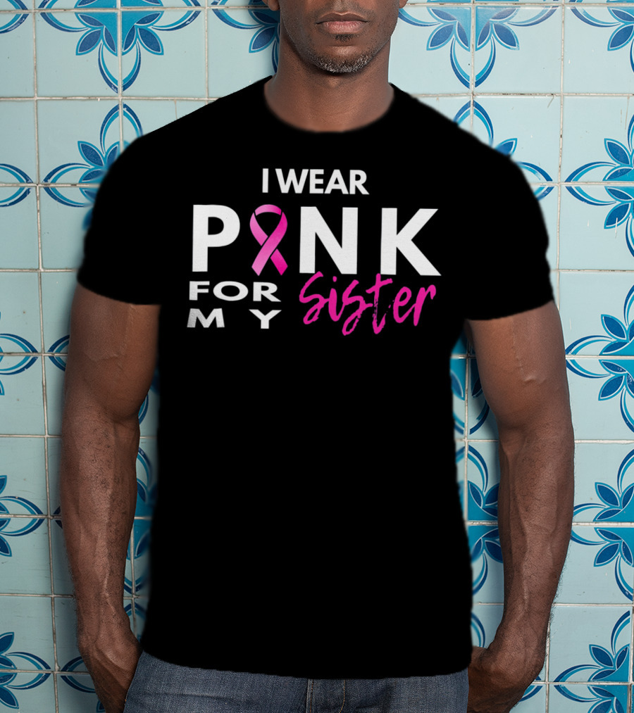 I Wear Pink For My Sister T-Shirt