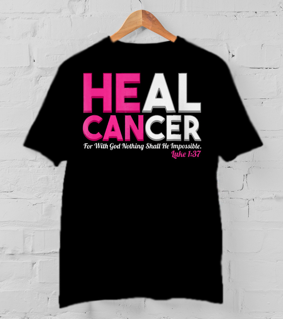 HEAL CANCER For With God Nothing Shall Be Impossible Luke 1:37 T-Shirt