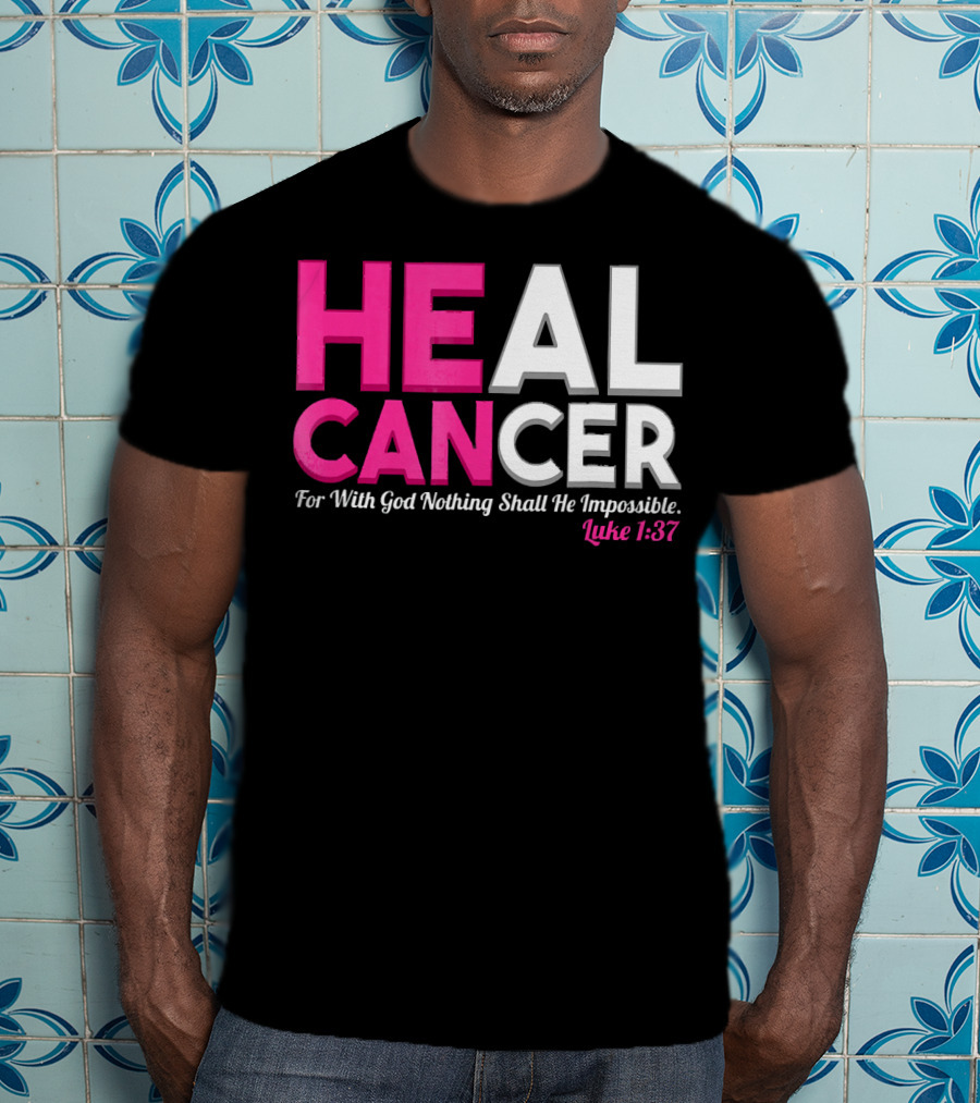 HEAL CANCER For With God Nothing Shall Be Impossible Luke 1:37 T-Shirt