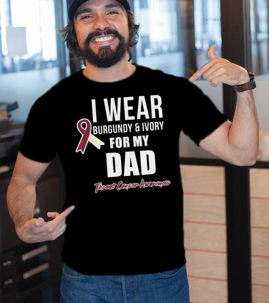 I Wear Burgundy And Ivory For My Dad Throat Cancer Awareness T-Shirt