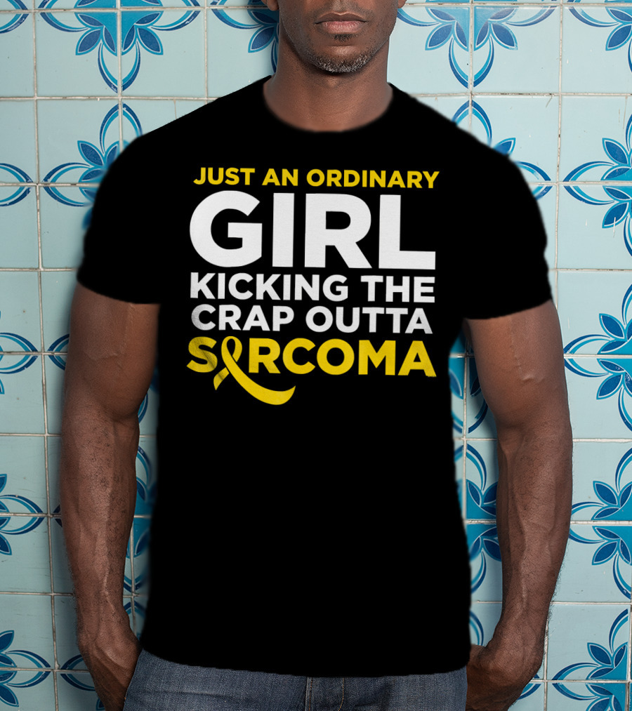 Just An Ordinary Girl Kicking The Crap Outta Sarcoma T-Shirt