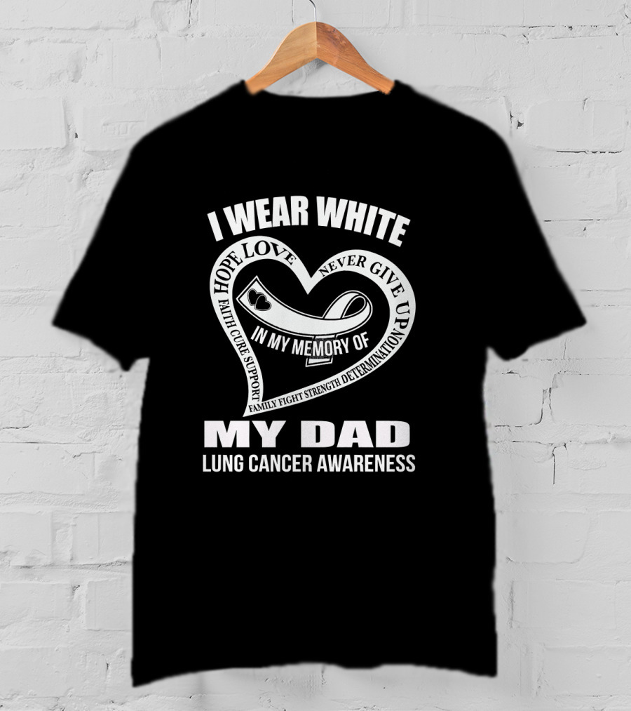 I Wear White Hope Love Faith Cure Support My Dad Lung Cancer Awareness T-Shirt