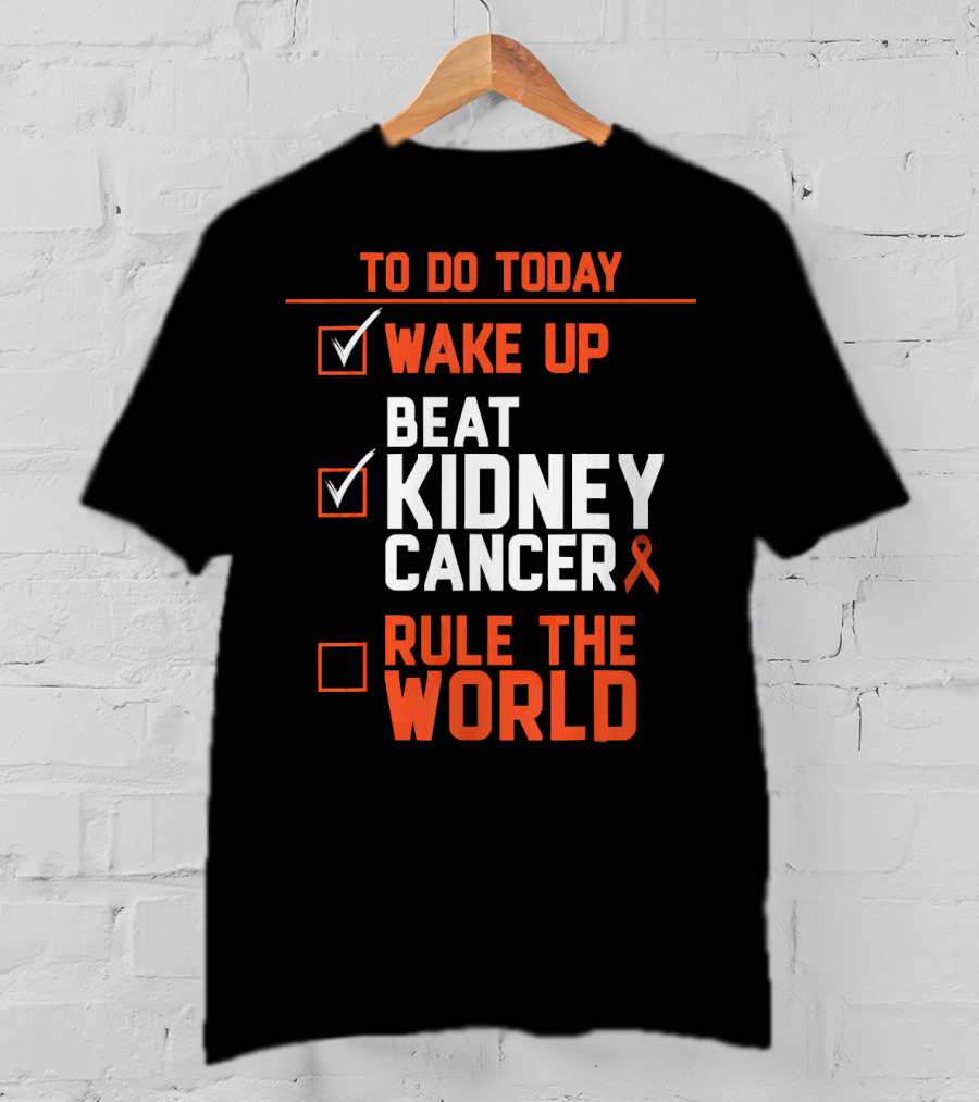 To Do Today Wake Up Beat Kidney Cancer Rule The World T-Shirt
