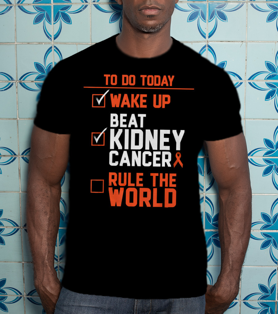 To Do Today Wake Up Beat Kidney Cancer Rule The World T-Shirt
