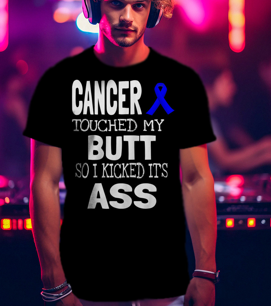 Cancer Touched My Butt So I Kicked Its Ass Colon Cancer Awareness Blue T-Shirt