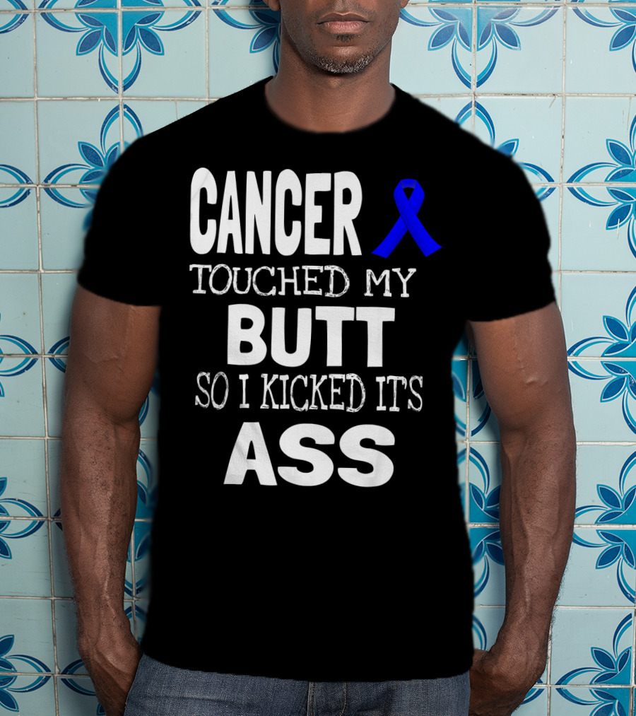 Cancer Touched My Butt So I Kicked Its Ass Colon Cancer Awareness Blue T-Shirt