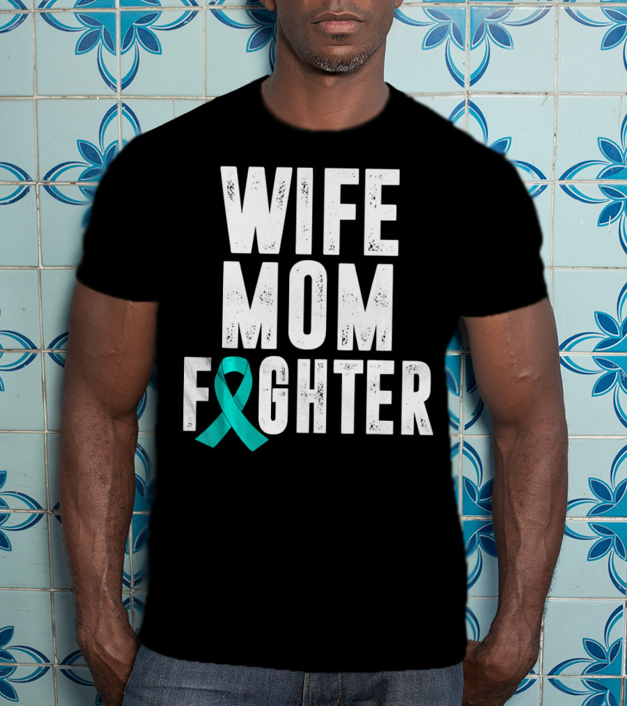 Wife Mom Fighter Ovarian Cancer Awareness Teal T-Shirt
