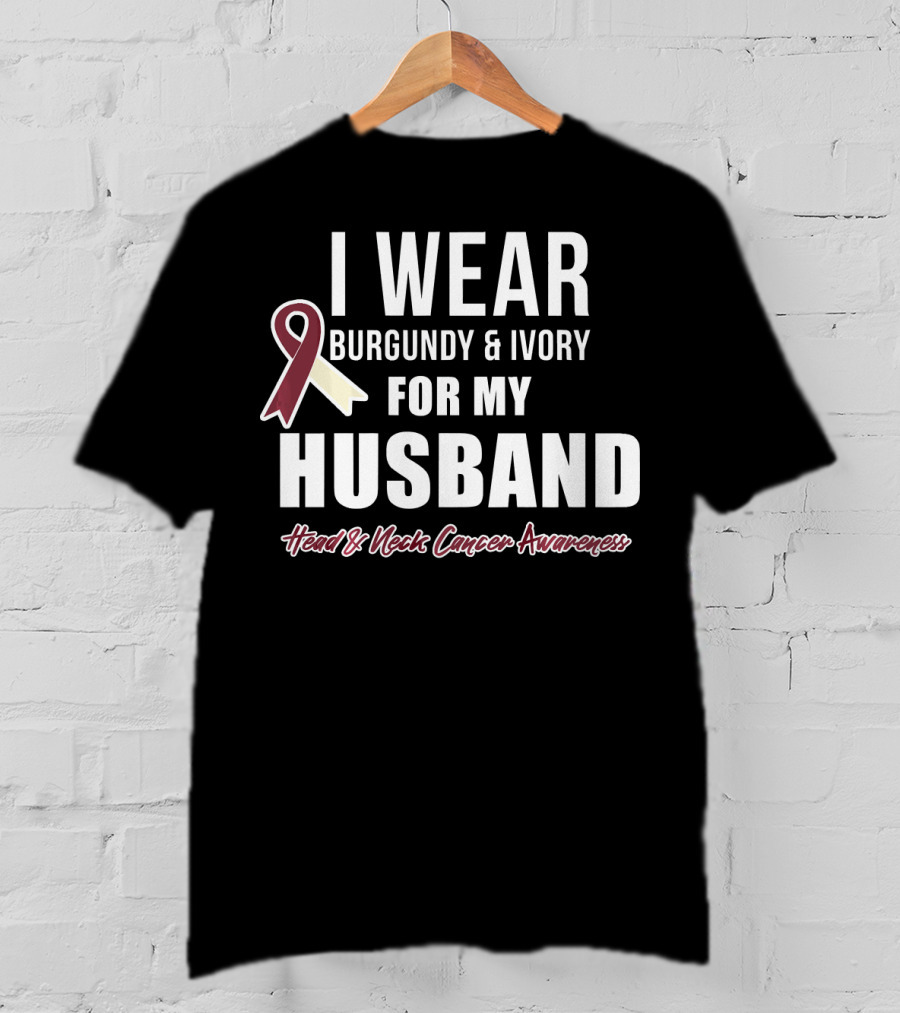 I Wear Burgundy And Ivory For My Husband Head And Neck Cancer Awareness T-Shirt