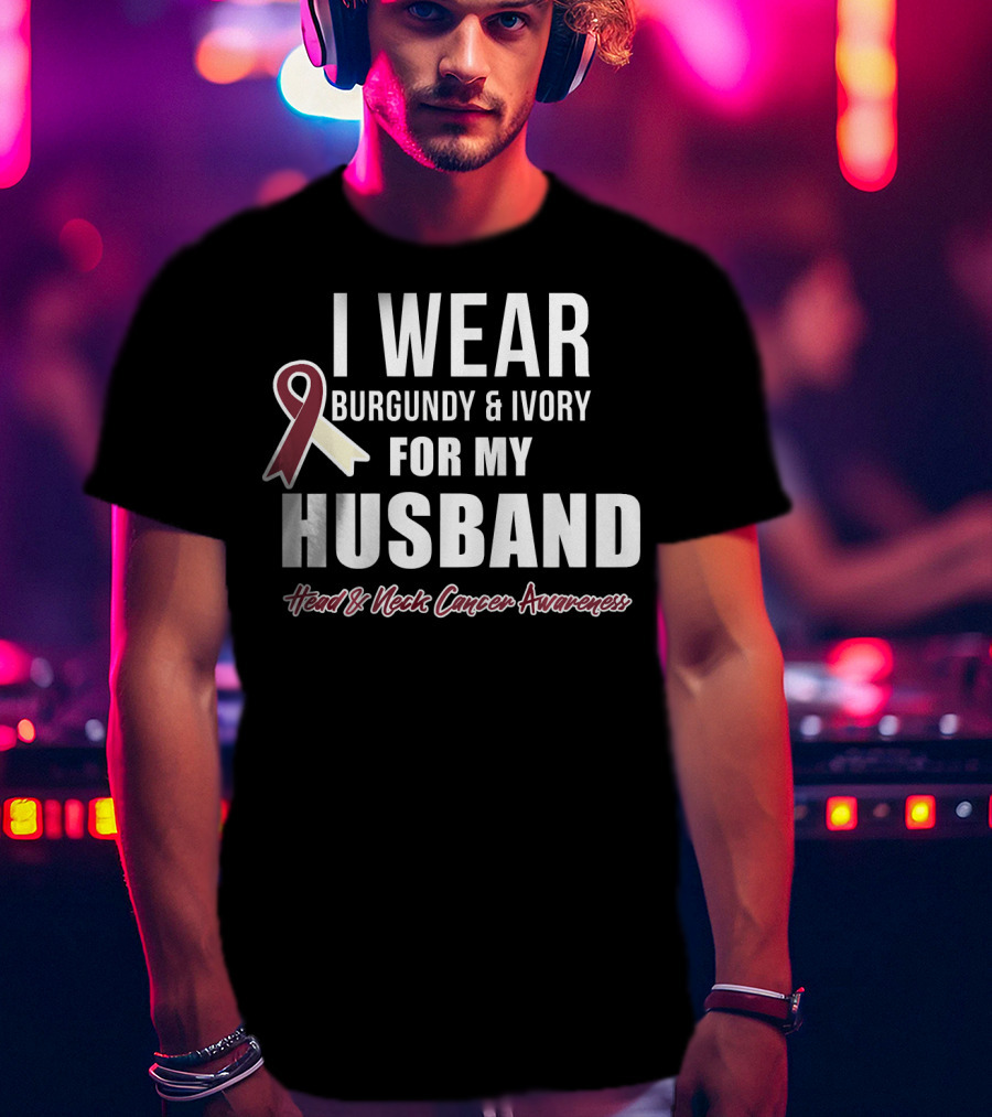 I Wear Burgundy And Ivory For My Husband Head And Neck Cancer Awareness T-Shirt