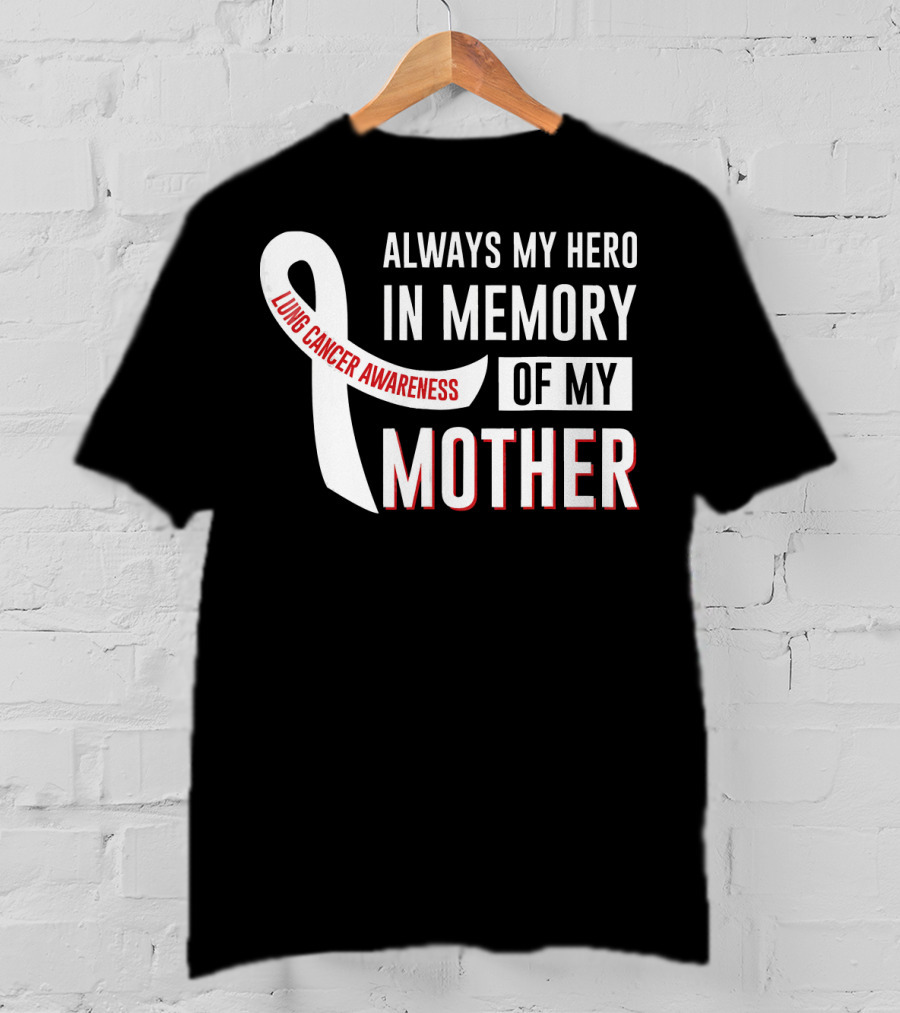 Always My Hero IN Memory Of My Mother Lung Cancer Awareness T-Shirt