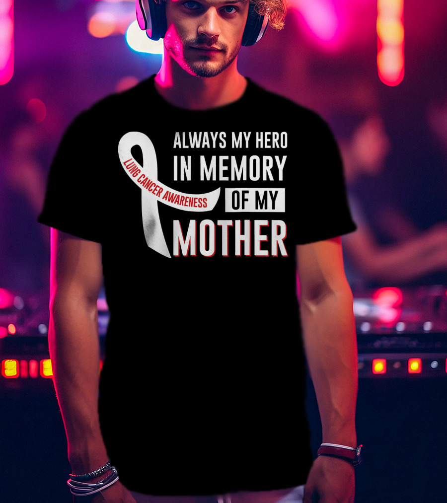 Always My Hero IN Memory Of My Mother Lung Cancer Awareness T-Shirt