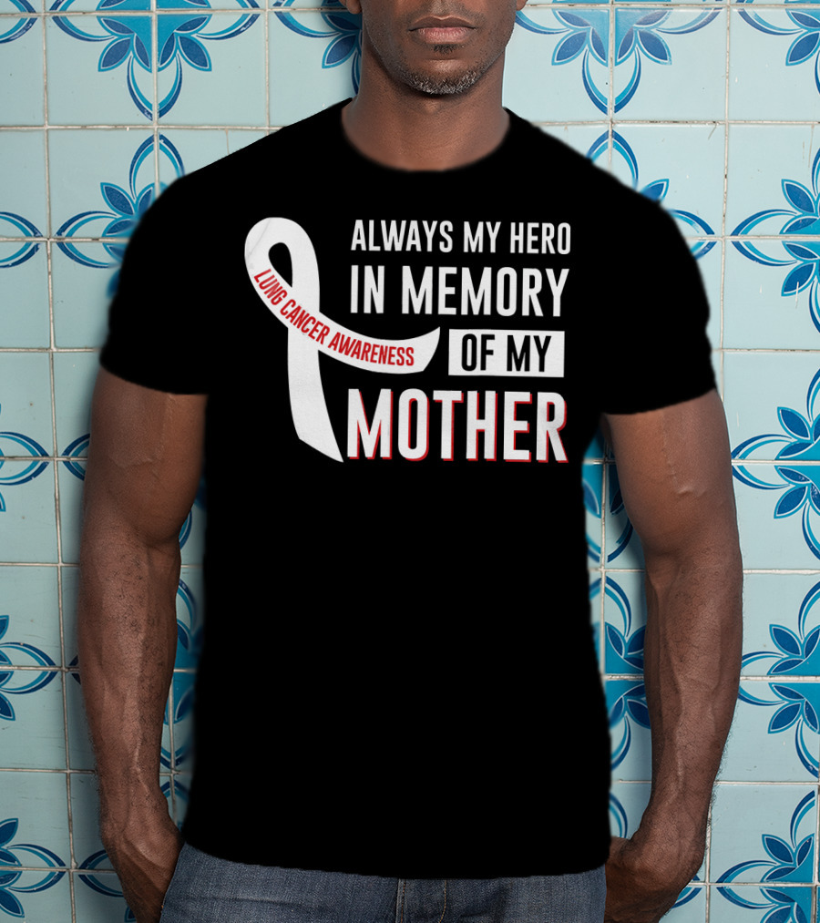 Always My Hero IN Memory Of My Mother Lung Cancer Awareness T-Shirt
