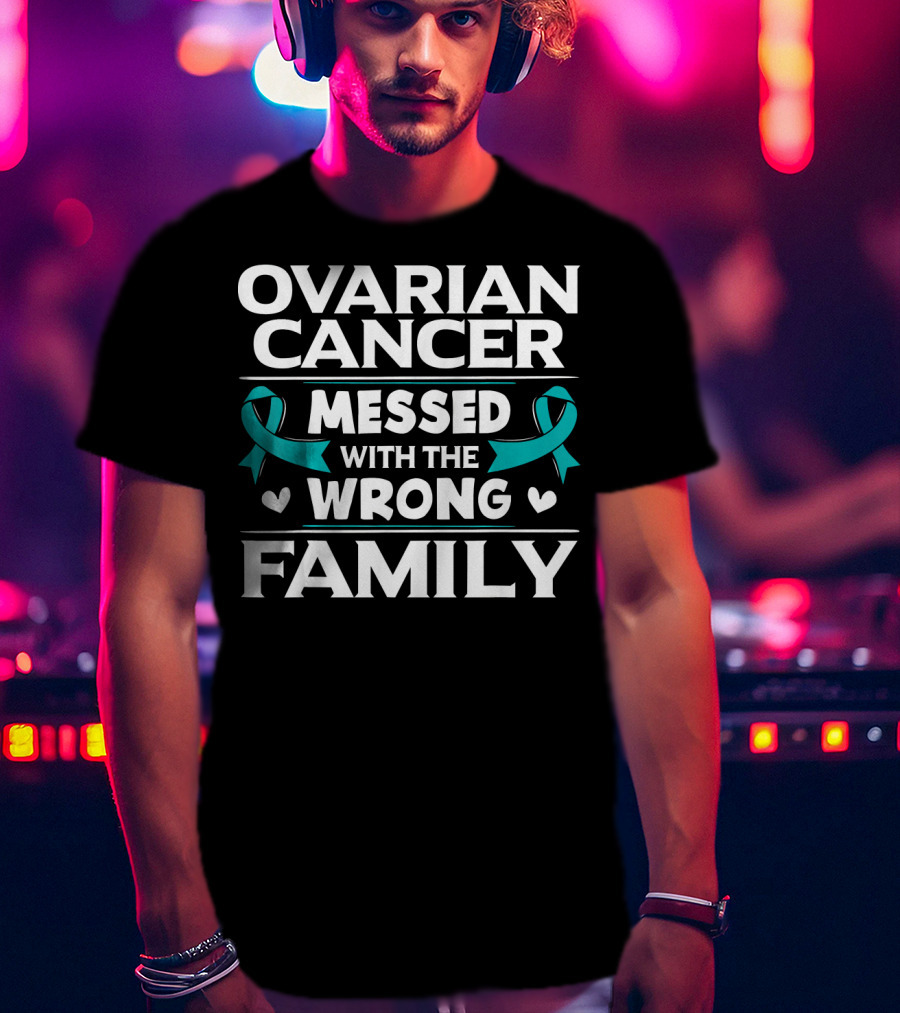 Ovarian Cancer Messed With The Wrong Family Teal T-Shirt