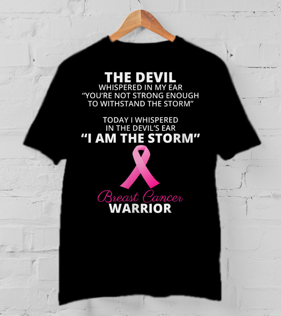 The Devil Whispered IN My Ear Today I Whispered IN The Devil's Ear I Am The Storm Breast Cancer Warrior T-Shirt