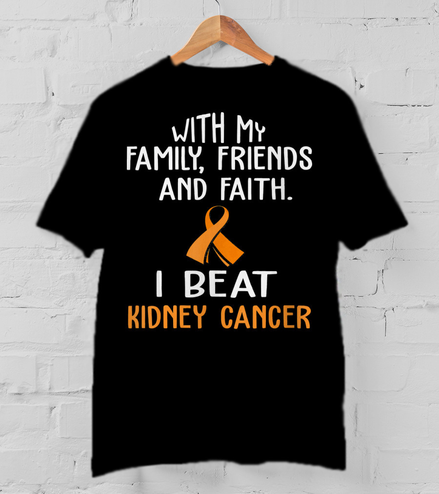 With My Family Friends And Faith I Beat Kidney Cancer T-Shirt