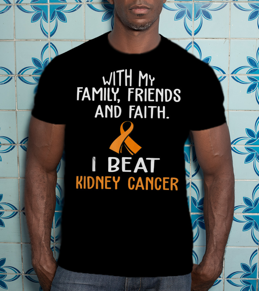 With My Family Friends And Faith I Beat Kidney Cancer T-Shirt