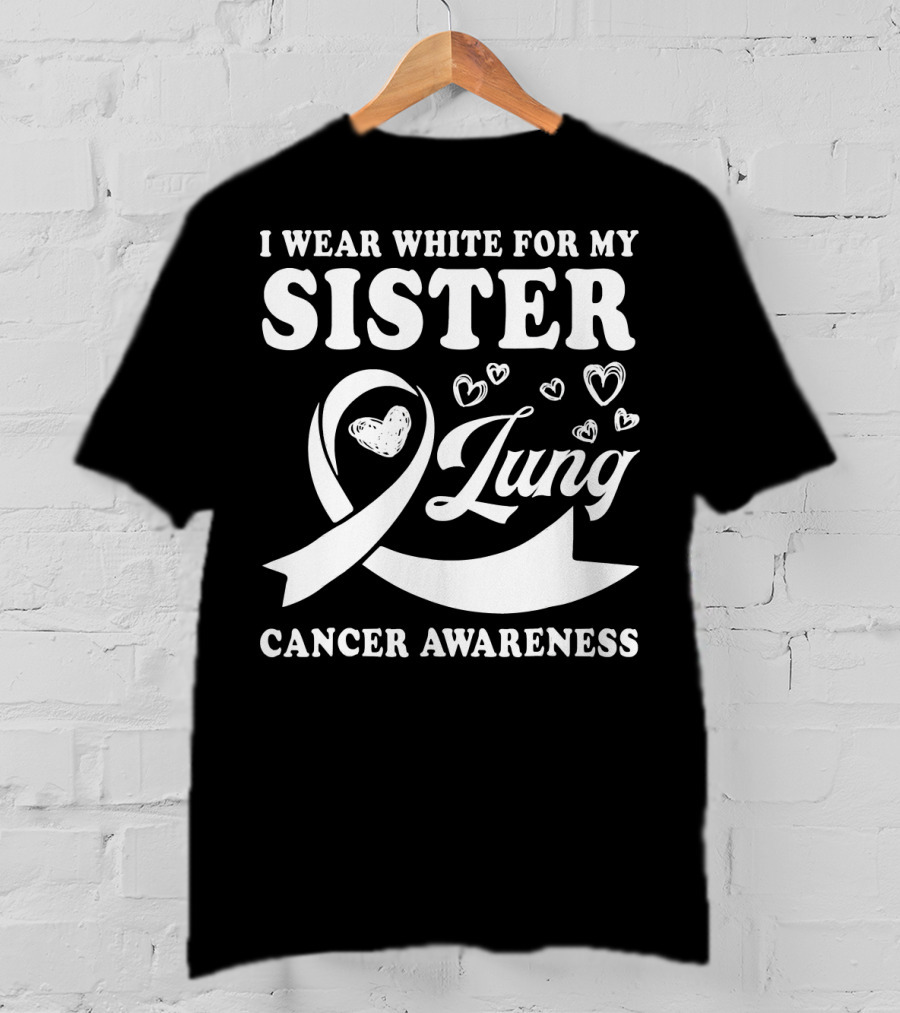 I Wear White For My Sister Lung Cancer Awareness T-Shirt