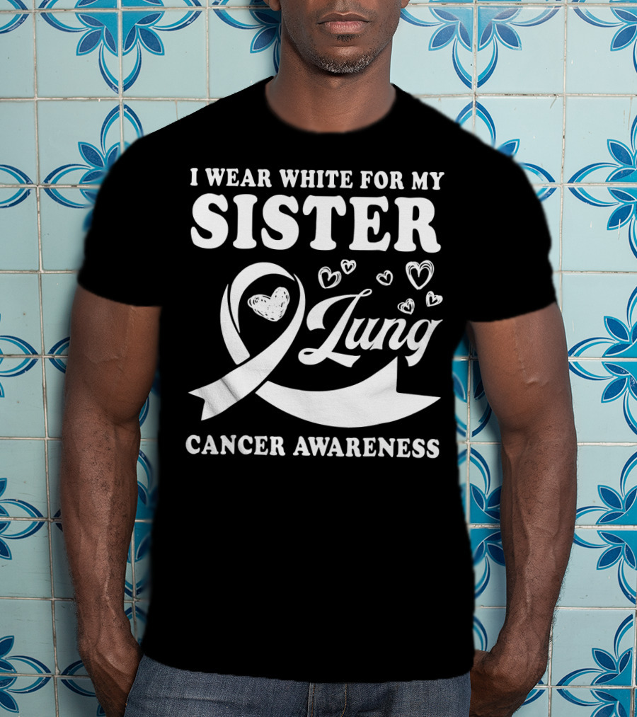 I Wear White For My Sister Lung Cancer Awareness T-Shirt