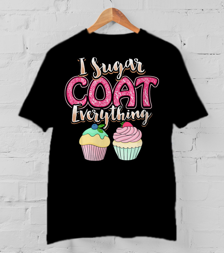I Sugar Coat Everything Funny Baking Cupcakes T-Shirt