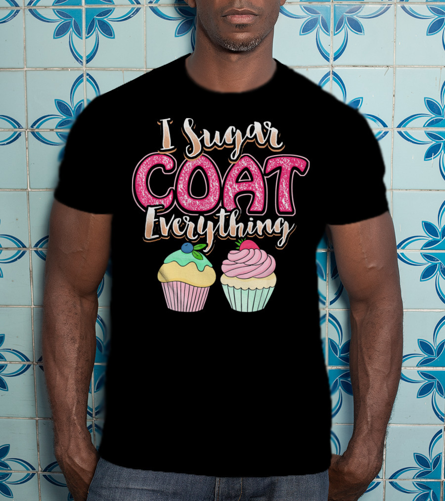 I Sugar Coat Everything Funny Baking Cupcakes T-Shirt