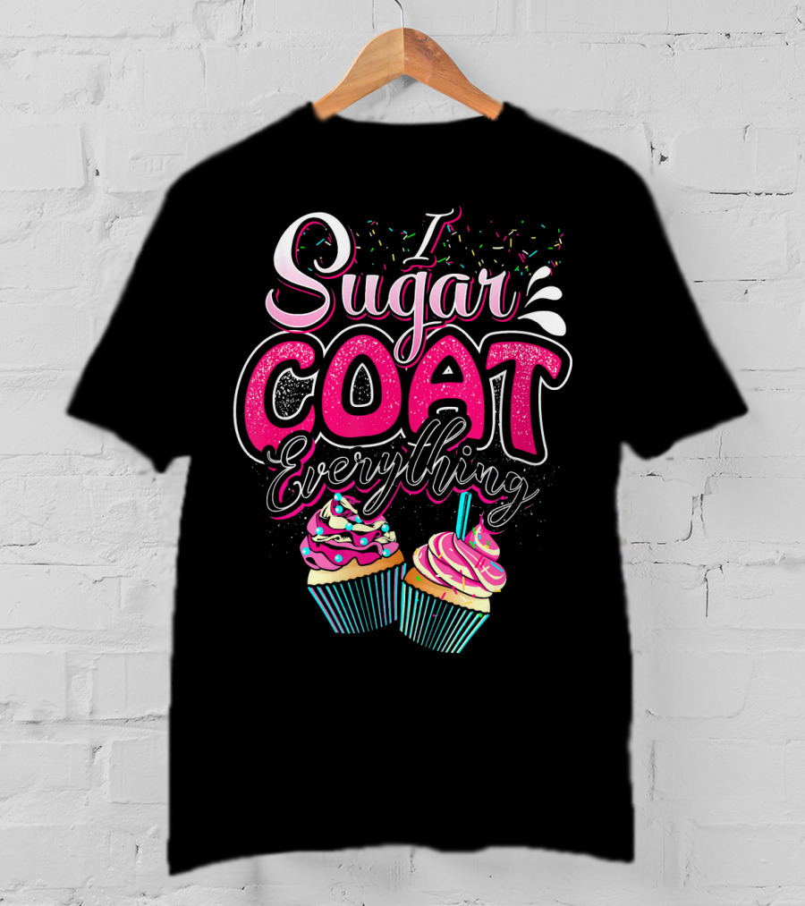 I Sugar Coat Everything Cupcake Sprinkles And Frosting Fun T-Shirt