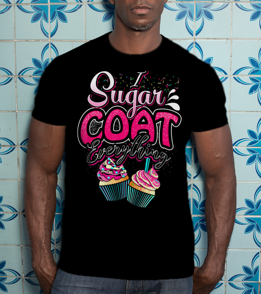 I Sugar Coat Everything Cupcake Sprinkles And Frosting Fun T-Shirt
